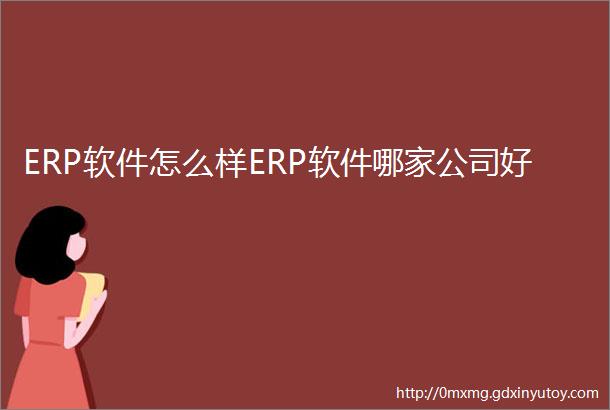 ERP软件怎么样ERP软件哪家公司好